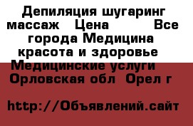 Депиляция шугаринг массаж › Цена ­ 200 - Все города Медицина, красота и здоровье » Медицинские услуги   . Орловская обл.,Орел г.